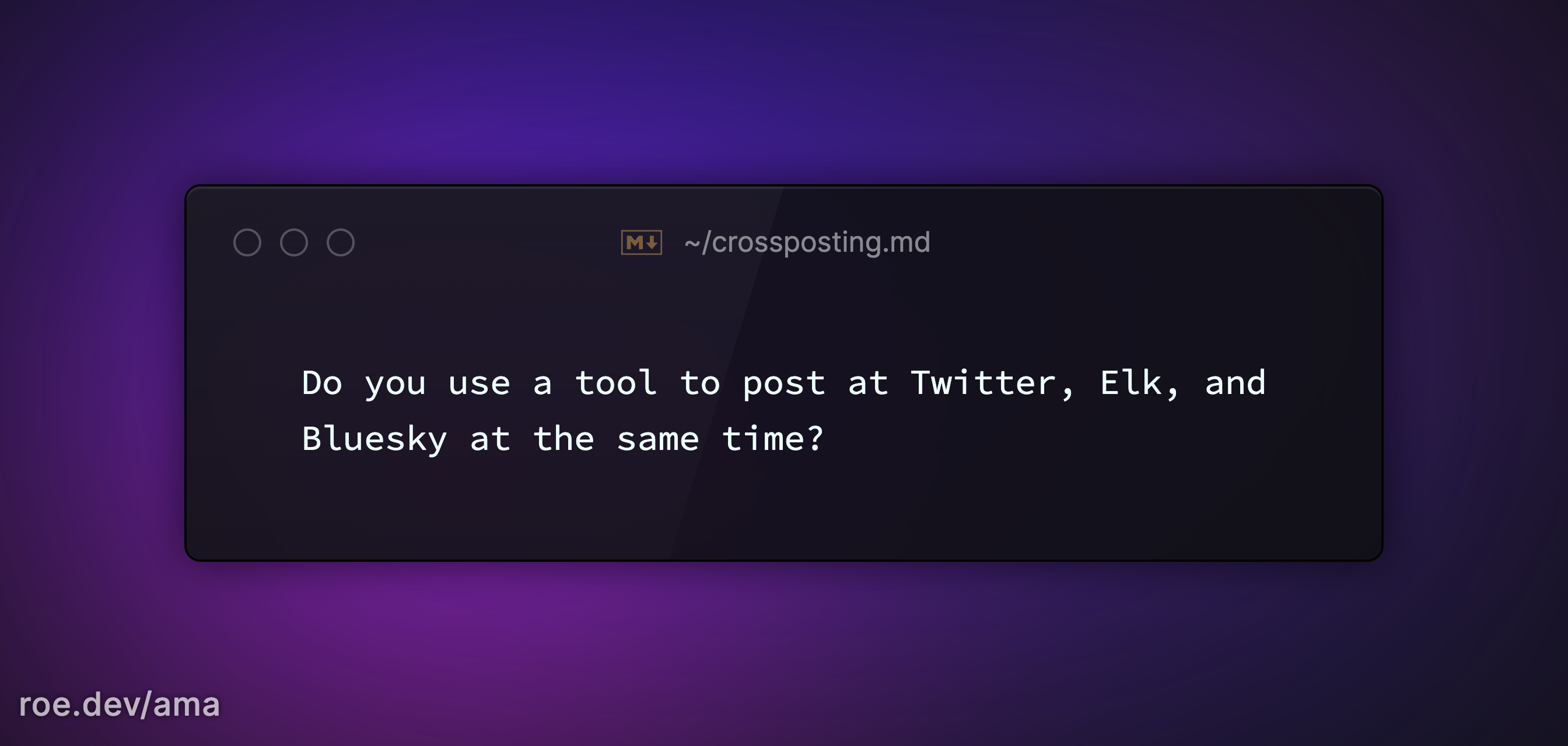 Do you use a tool to post at Twitter, Elk, and Bluesky at the same time?

https://roe.dev/ama